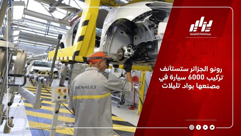 رونو الجزائر ستستأنف تركيب 6000 سيارة في  مصنعها بواد تليلات