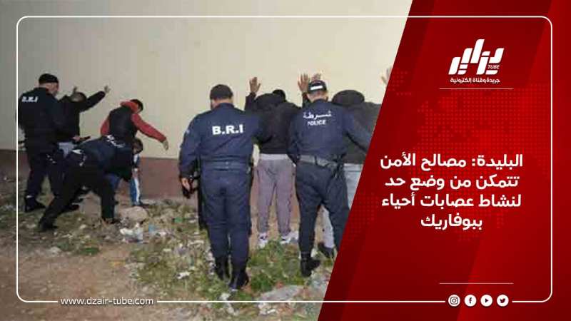 البليدة: مصالح الأمن تتمكن من وضع حد لنشاط عصابات أحياء ببوفاريك