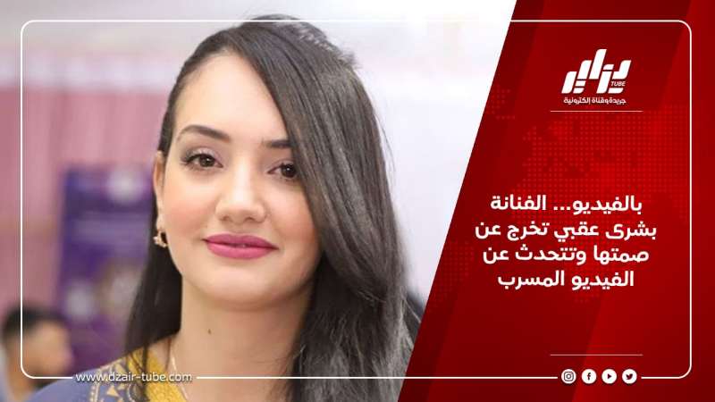 بالفيديو/ الفنانة بشرى عقبي تخرج عن صمتها وتتحدث عن الفيديو المسرب