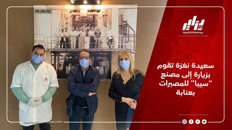 سعيدة نغزة تقوم بزيارة إلى مصنع “سيبا” للمصبرات بعنابة