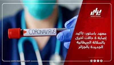 معهد باستور: تأكيد إصابة 6 حالات أخرى بالسلالة البريطانية الجديدة بالجزائر
