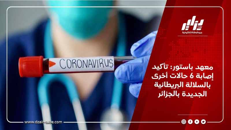 معهد باستور: تأكيد إصابة 6 حالات أخرى بالسلالة البريطانية الجديدة بالجزائر