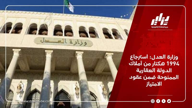 وزارة العدل: استرجاع 1994 هكتار من أملاك الدولة العقارية الممنوحة ضمن عقود الامتياز