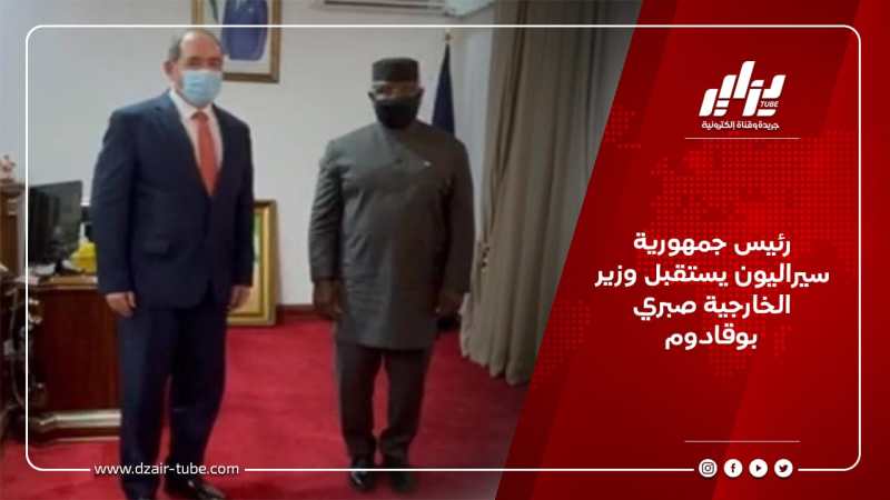 رئيس جمهورية سيراليون يستقبل وزير الخارجية صبري بوقادوم