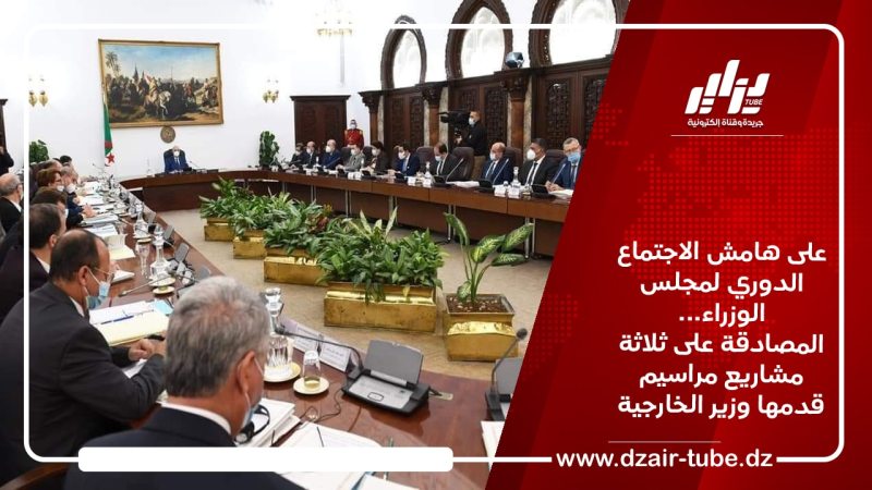 على هامش الاجتماع الدوري لمجلس الوزراء… المصادقة على ثلاثة مشاريع مراسيم قدمها وزير الخارجية