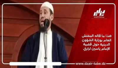 هذا ما قاله المفتش العام بوزارة الشؤون الدينية حول قضية الإمام ياسين لراري