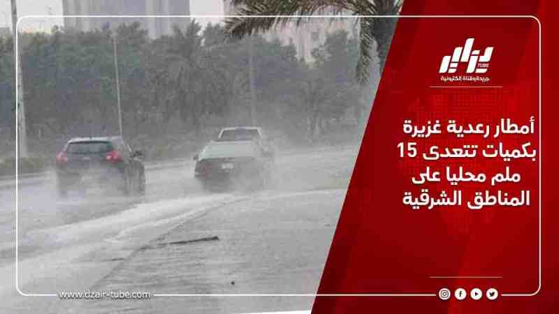 أمطار رعدية غزيرة بكميات تتعدى 15 ملم محليا على المناطق الشرقية