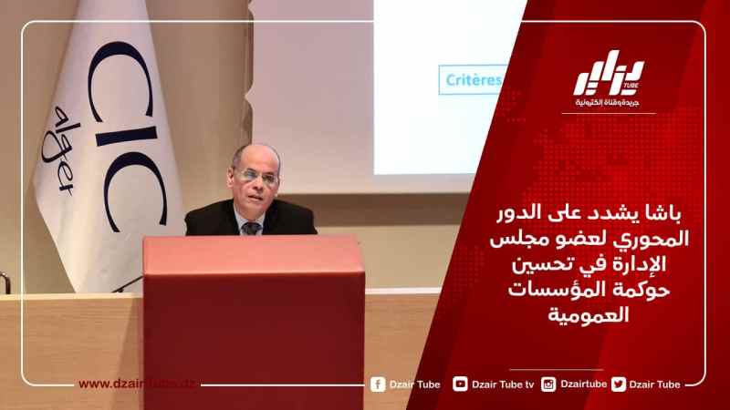 باشا يشدد على الدور المحوري لعضو مجلس الإدارة في تحسين حوكمة المؤسسات العمومية