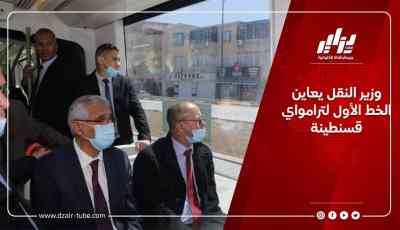 وزير النقل يعاين الخط الأول لترامواي قسنطينة