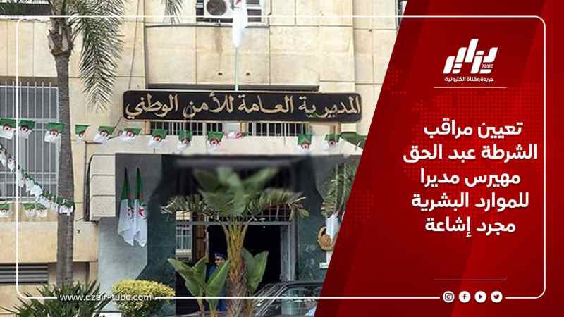 تعيين مراقب الشرطة عبد الحق مهيرس مديرا للموارد البشرية مجرد إشاعة