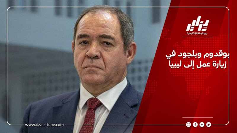 بوقدوم وبلجود في زيارة عمل إلى ليبيا