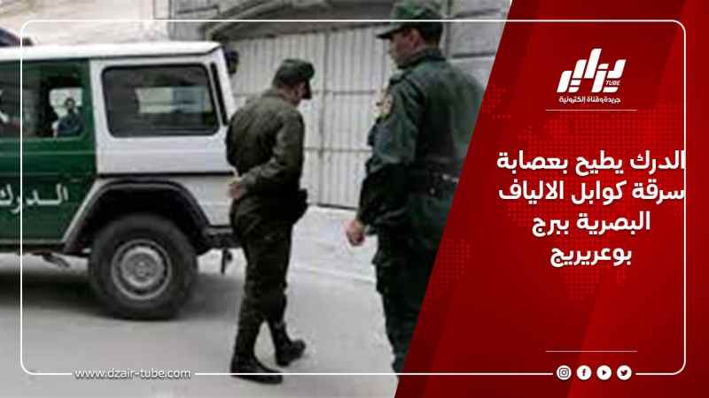 الدرك يطيح بعصابة سرقة كوابل الالياف البصرية ببرج بوعريريج