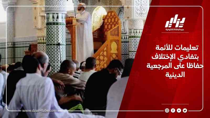 تعليمات للأئمة بتفادي الإختلاف حفاظا على المرجعية الدينية