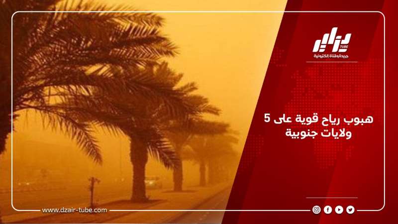 هبوب رياح قوية على 5 ولايات جنوبية