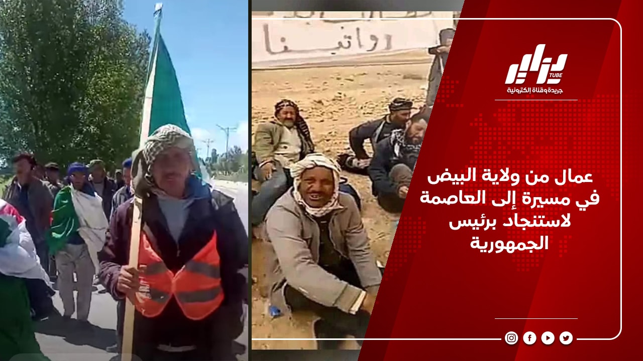 عمال من ولاية البيض في مسيرة إلى العاصمة لاستنجاد برئيس الجمهورية