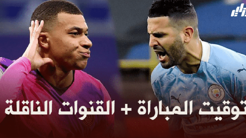 توقيت مباراة مانشستر سيتي و باريس سان جيرمان + القنوات الناقلة