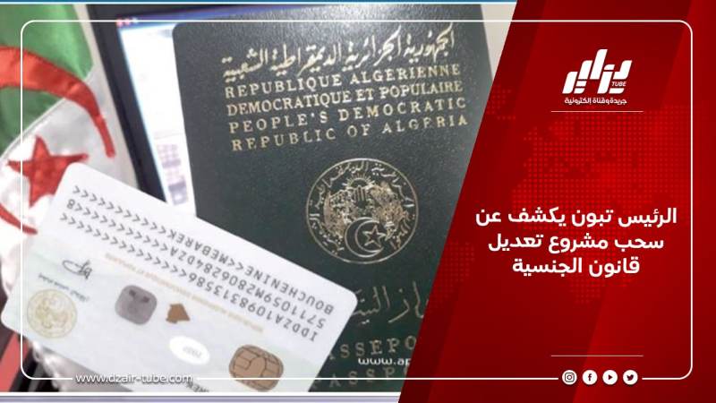 الرئيس تبون يكشف عن سحب مشروع تعديل قانون الجنسية