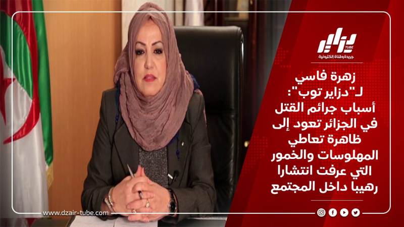 زهرة فاسي لـ”دزاير توب”: أسباب جرائم القتل في الجزائر تعود إلى ظاهرة تعاطي المهلوسات والخمور التي عرفت انتشارا رهيبا داخل المجتمع