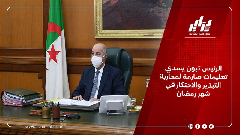 الرئيس تبون يسدي تعليمات صارمة لمحاربة التبذير والاحتكار في شهر رمضان
