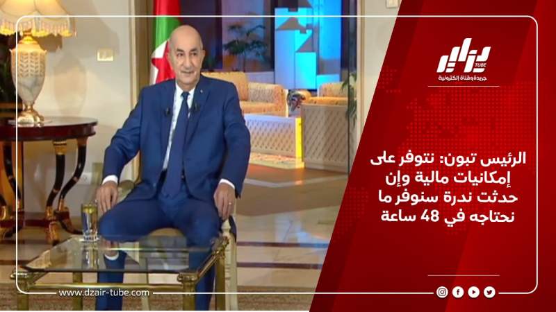 الرئيس تبون: نتوفر على إمكانيات مالية وإن حدثت ندرة سنوفر ما نحتاجه في 48 ساعة