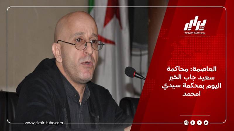 العاصمة: محاكمة سعيد جاب الخير اليوم بمحكمة سيدي امحمد