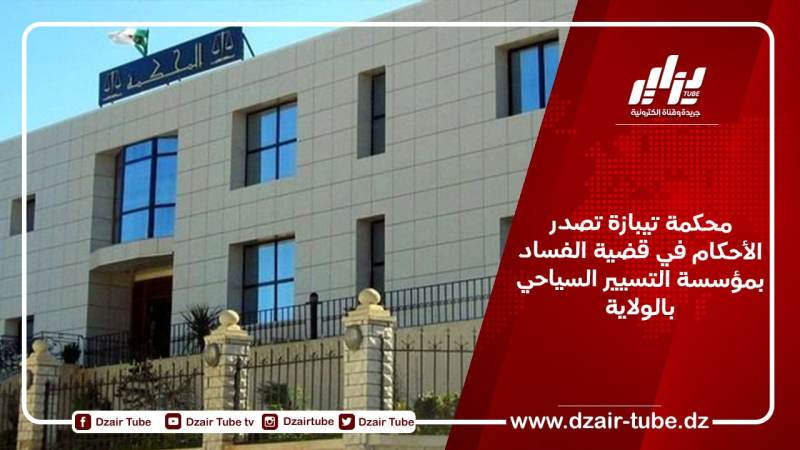 محكمة تيبازة تصدر الأحكام في قضية الفساد بمؤسسة التسيير السياحي بالولاية