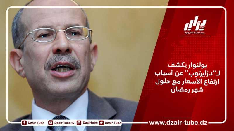 بولنوار يكشف لـ”دزايرتوب” عن أسباب ارتفاع الأسعار مع حلول شهر رمضان