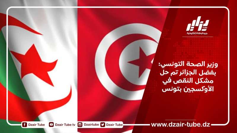 وزير الصحة التونسي: “بفضل الجزائر تم حل مشكل النقص في الأوكسجين بتونس”