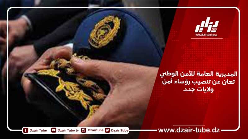 المديرية العامة للأمن الوطني تعلن عن تنصيب رؤساء أمن ولايات جدد