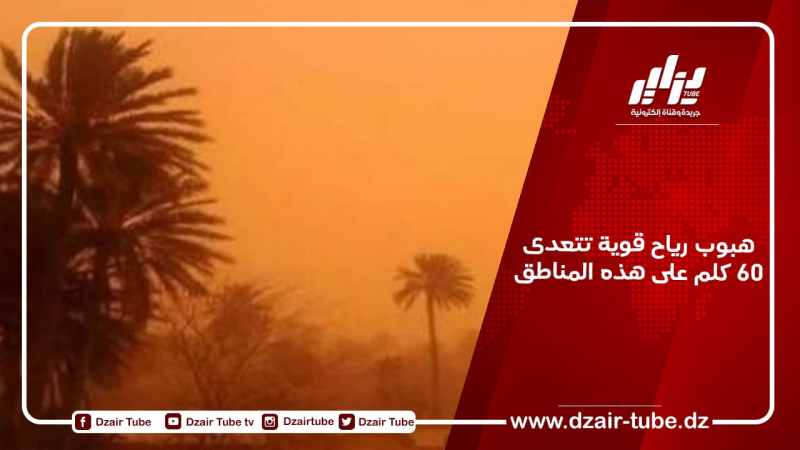 هبوب رياح قوية تتعدى 60 كلم على هذه المناطق