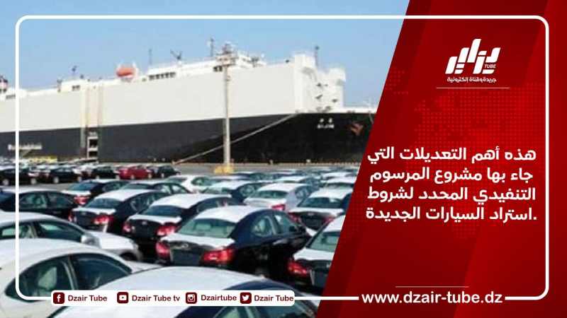 هذه أهم التعديلات التي جاء بها مشروع المرسوم التنفيدي المحدد لشروط استراد السيارات الجديدة.