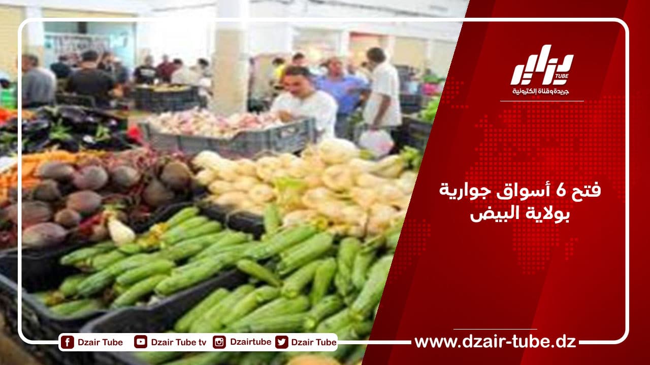 فتح 6 أسواق جوارية بولاية البيض