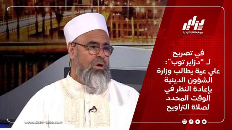 في تصريح لـ “دزاير توب”: علي عية يطالب وزارة الشؤون الدينية بإعادة النظر في الوقت المحدد لصلاة التراويح