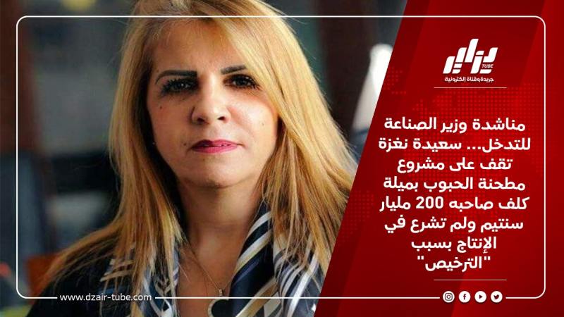 مناشدة وزير الصناعة للتدخل… سعيدة نغزة تقف على مشروع مطحنة الحبوب بميلة كلف صاحبه 200 مليار سنتيم ولم تشرع في الإنتاج بسبب “الترخيص”