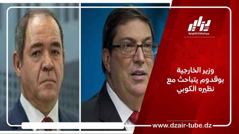 وزير الخارجية بوقدوم يتباحث مع نظيره الكوبي