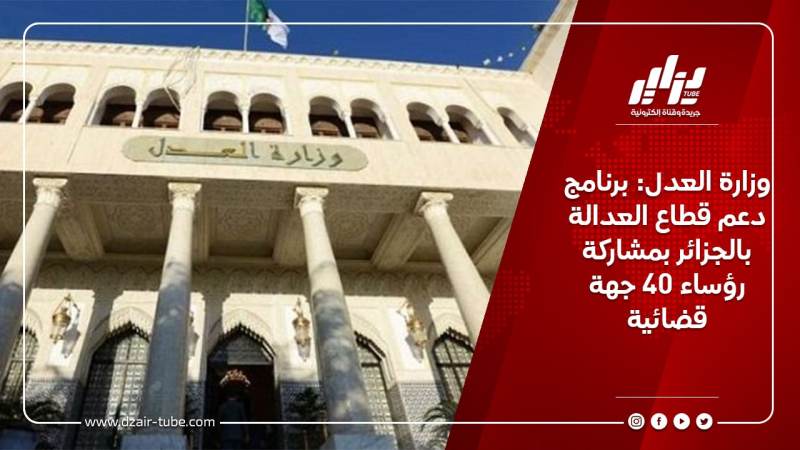وزارة العدل: برنامج دعم قطاع العدالة بالجزائر بمشاركة رؤساء 40 جهة قضائية