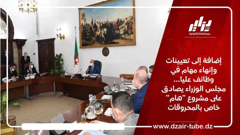 إضافة إلى تعيينات وإنهاء مهام في وظائف عليا… مجلس الوزراء يصادق على مشروع “هام” خاص بالمحروقات