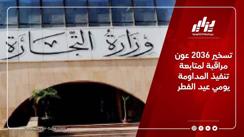 تسخير 2036 عون مراقبة لمتابعة تنفيذ المداومة يومي عيد الفطر
