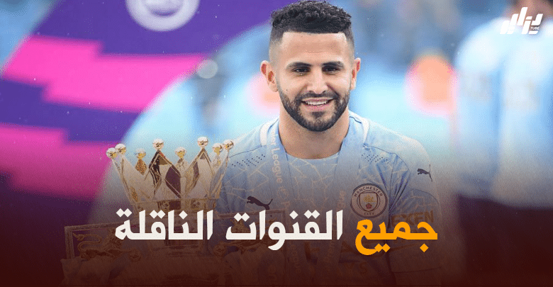 جميع القنوات الناقلة لمباراة مانشستر سيتي و تشيلسي