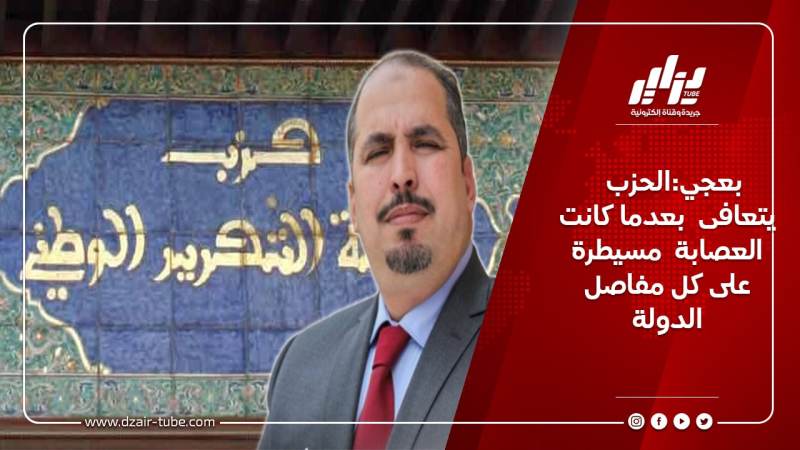 بعجي:الحزب يتعافى  بعدما كانت  العصابة مسيطرة على كل مفاصل الدولة