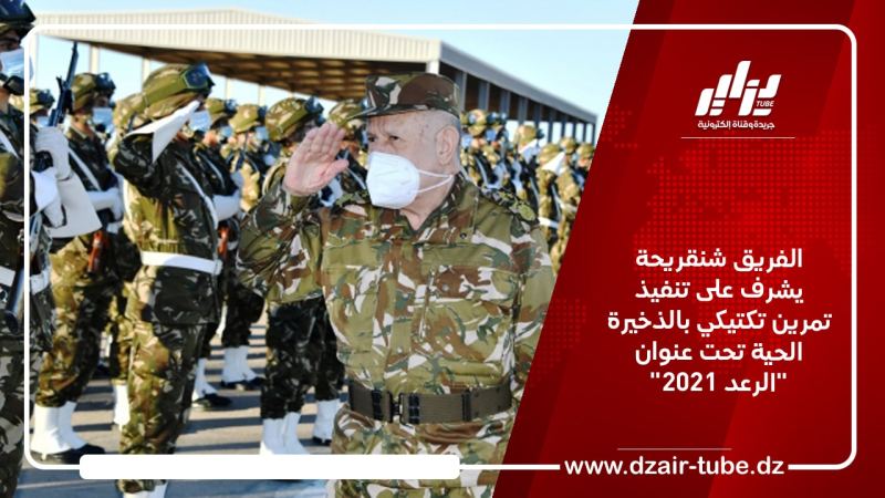 الفريق شنقريحة يشرف على تنفيذ تمرين تكتيكي بالذخيرة الحية تحت عنوان “الرعد 2021”
