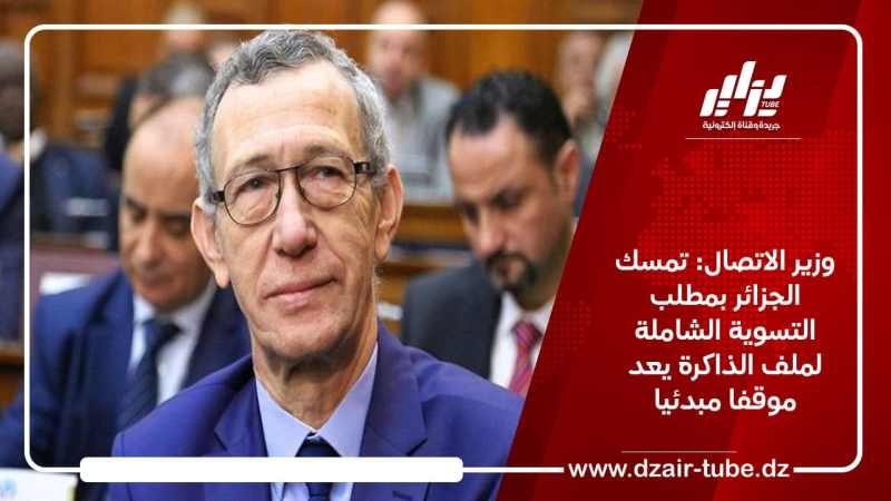 وزير الاتصال: تمسك الجزائر بمطلب التسوية الشاملة لملف الذاكرة يعد موقفا مبدئيا