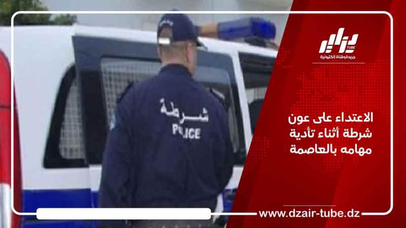 الاعتداء على عون شرطة أثناء تأدية مهامه بالعاصمة