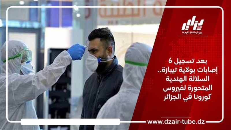 بعد تسجيل 6 إصابات بولاية تيبازة.. السلالة الهندية المتحورة لفيروس كورونا في الجزائر
