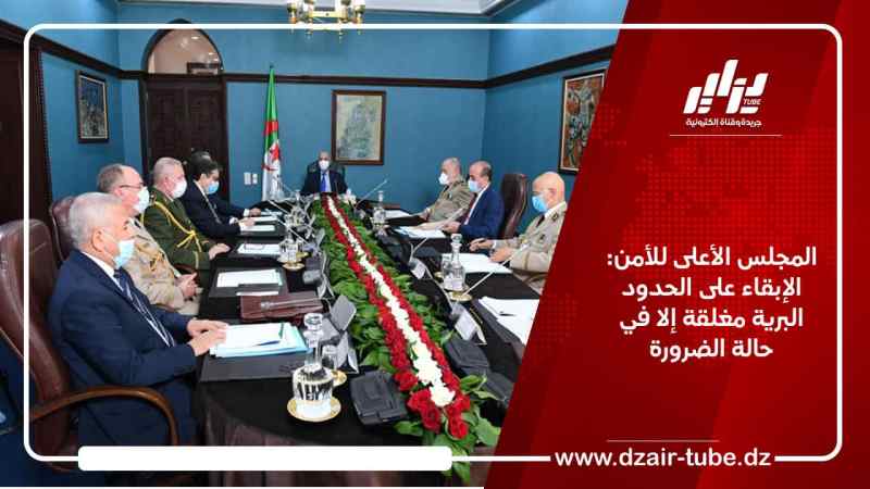 المجلس الأعلى للأمن: الإبقاء على الحدود البرية مغلقة إلا في حالة الضرورة