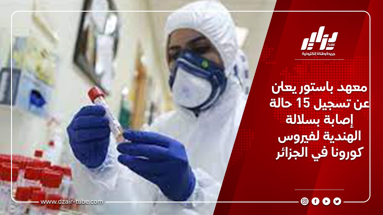 معهد باستور يعلن عن تسجيل 15 حالة إصابة بسلالة الهندية لفيروس كورونا في الجزائر