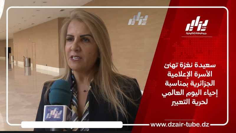 سعيدة نغزة تهنئ الأسرة الإعلامية الجزائرية بمناسبة إحياء اليوم العالمي لحرية التعبير