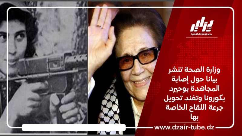 وزارة الصحة تنشر بيانا حول إصابة المجاهدة بوحيرد بكورونا وتفند تحويل جرعة اللقاح الخاصة بها
