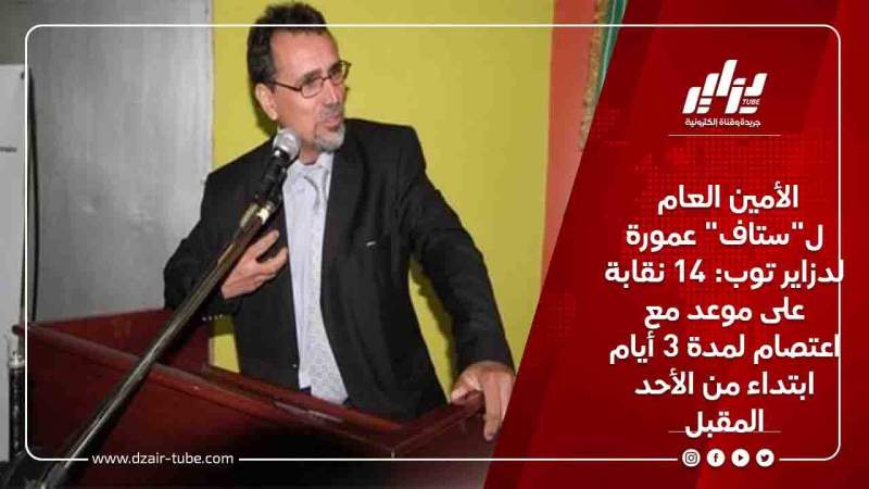 الأمين العام ل”ستاف” عمورة لدزاير توب: 14 نقابة على موعد مع اعتصام لمدة 3 أيام ابتداء من الأحد المقبل