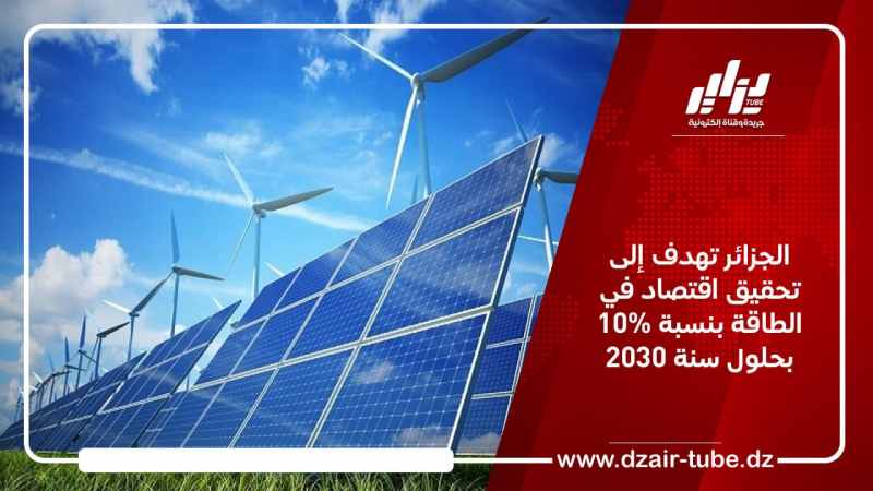 الجزائر تهدف إلى تحقيق اقتصاد في الطاقة بنسبة 10% بحلول سنة 2030